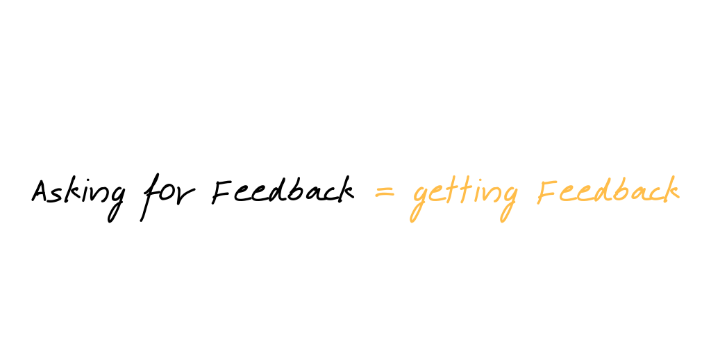 asking for feedback means getting feedback